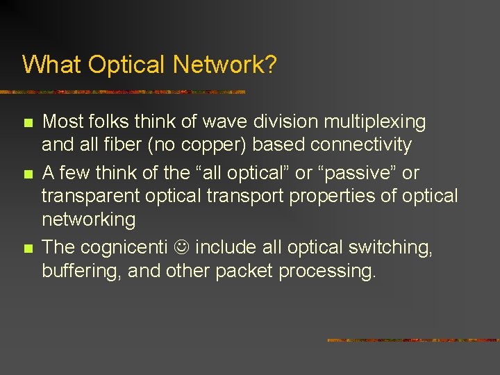 What Optical Network? n n n Most folks think of wave division multiplexing and What Optical Network? n n n Most folks think of wave division multiplexing and