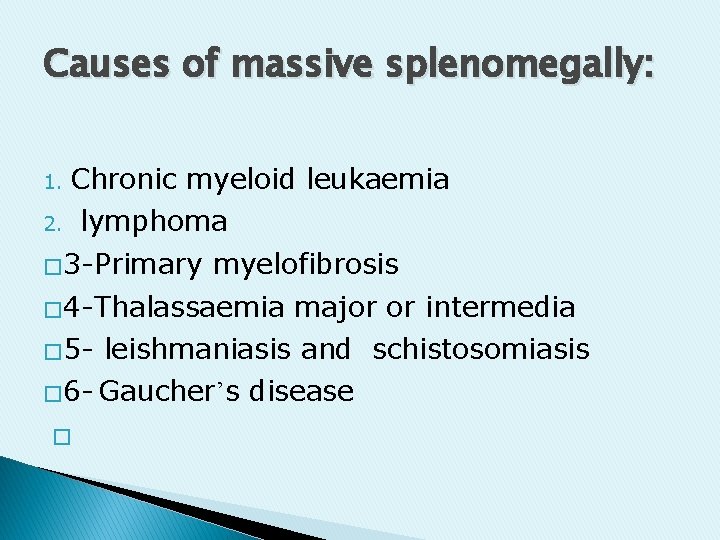 Causes of massive splenomegally: 1. Chronic myeloid leukaemia 2. lymphoma � 3 -Primary myelofibrosis Causes of massive splenomegally: 1. Chronic myeloid leukaemia 2. lymphoma � 3 -Primary myelofibrosis
