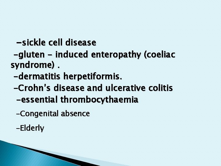 -sickle cell disease -gluten - induced enteropathy (coeliac syndrome). -dermatitis herpetiformis. -Crohn’s disease and -sickle cell disease -gluten - induced enteropathy (coeliac syndrome). -dermatitis herpetiformis. -Crohn’s disease and