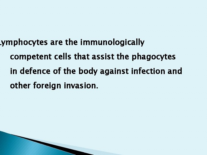 Lymphocytes are the immunologically competent cells that assist the phagocytes in defence of the Lymphocytes are the immunologically competent cells that assist the phagocytes in defence of the
