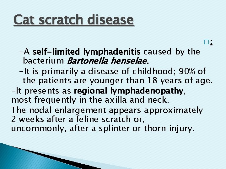Cat scratch disease �: -A self-limited lymphadenitis caused by the bacterium Bartonella henselae. -It Cat scratch disease �: -A self-limited lymphadenitis caused by the bacterium Bartonella henselae. -It