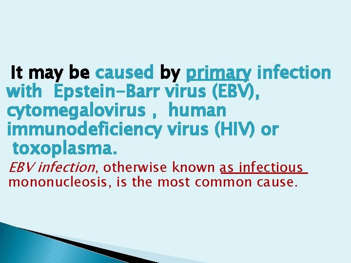 It may be caused by primary infection with Epstein-Barr virus (EBV), cytomegalovirus , human It may be caused by primary infection with Epstein-Barr virus (EBV), cytomegalovirus , human