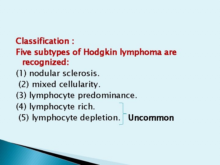 Classification : Five subtypes of Hodgkin lymphoma are recognized: (1) nodular sclerosis. (2) mixed Classification : Five subtypes of Hodgkin lymphoma are recognized: (1) nodular sclerosis. (2) mixed
