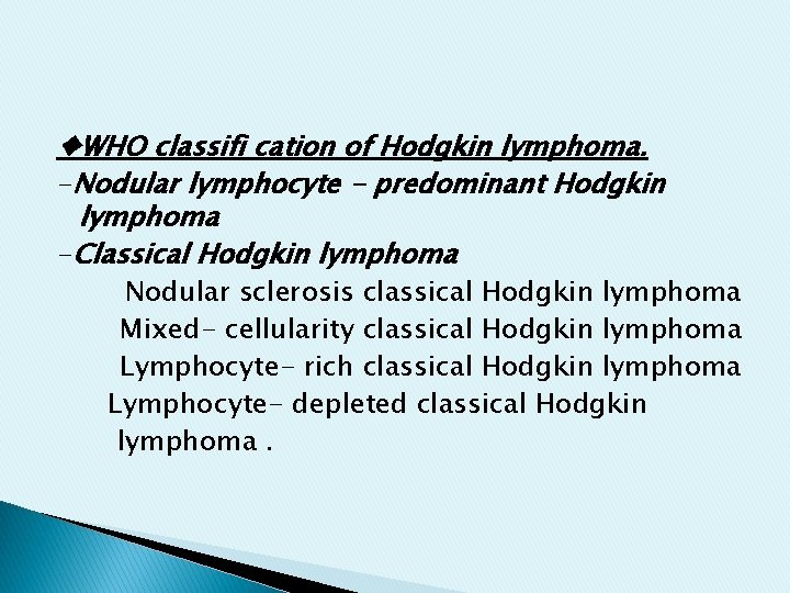 ♦WHO classifi cation of Hodgkin lymphoma. -Nodular lymphocyte - predominant Hodgkin lymphoma -Classical Hodgkin ♦WHO classifi cation of Hodgkin lymphoma. -Nodular lymphocyte - predominant Hodgkin lymphoma -Classical Hodgkin
