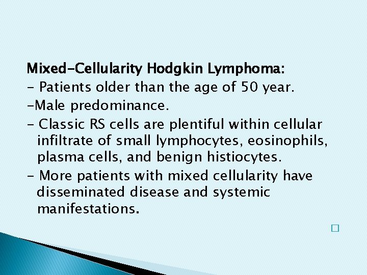Mixed-Cellularity Hodgkin Lymphoma: - Patients older than the age of 50 year. -Male predominance. Mixed-Cellularity Hodgkin Lymphoma: - Patients older than the age of 50 year. -Male predominance.