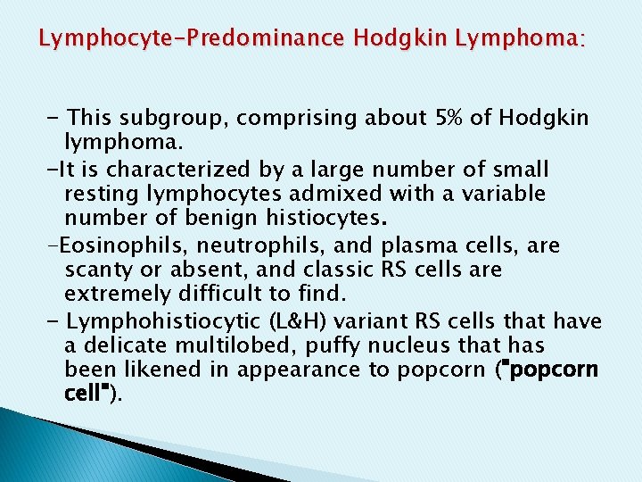 Lymphocyte-Predominance Hodgkin Lymphoma: - This subgroup, comprising about 5% of Hodgkin lymphoma. -It is Lymphocyte-Predominance Hodgkin Lymphoma: - This subgroup, comprising about 5% of Hodgkin lymphoma. -It is
