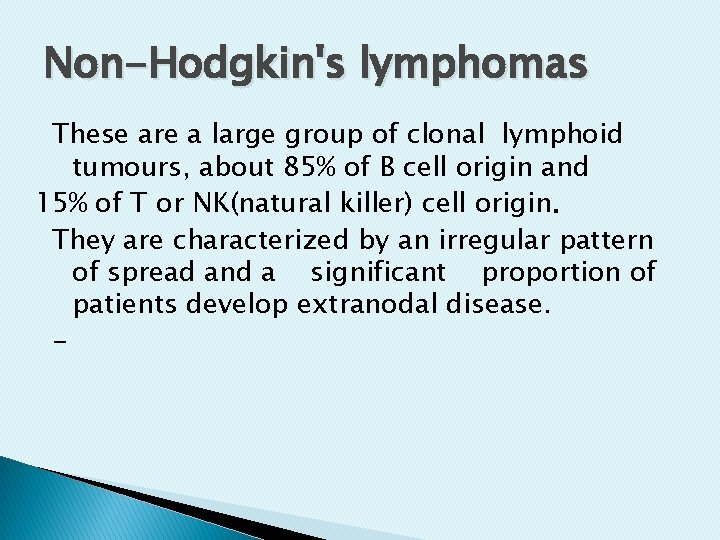 Non-Hodgkin's lymphomas These are a large group of clonal lymphoid tumours, about 85% of Non-Hodgkin's lymphomas These are a large group of clonal lymphoid tumours, about 85% of