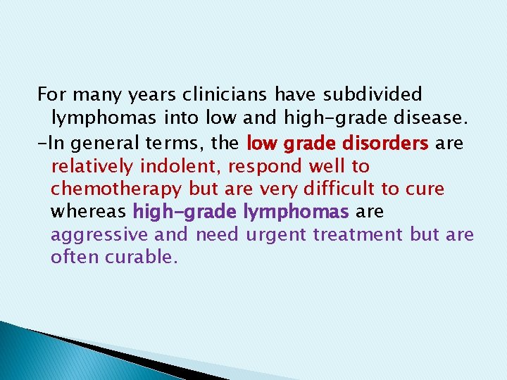 For many years clinicians have subdivided lymphomas into low and high-grade disease. -In general For many years clinicians have subdivided lymphomas into low and high-grade disease. -In general