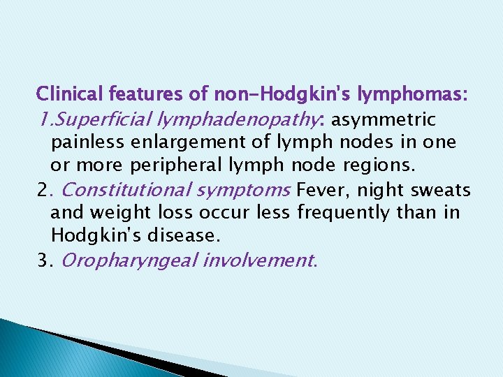 Clinical features of non-Hodgkin's lymphomas: 1. Superficial lymphadenopathy: asymmetric painless enlargement of lymph nodes Clinical features of non-Hodgkin's lymphomas: 1. Superficial lymphadenopathy: asymmetric painless enlargement of lymph nodes