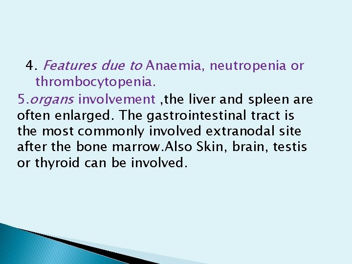 4. Features due to Anaemia, neutropenia or thrombocytopenia. 5. organs involvement , the liver 4. Features due to Anaemia, neutropenia or thrombocytopenia. 5. organs involvement , the liver