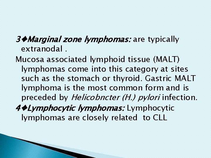3♦Marginal zone lymphomas: are typically extranodal. Mucosa associated lymphoid tissue (MALT) lymphomas come into 3♦Marginal zone lymphomas: are typically extranodal. Mucosa associated lymphoid tissue (MALT) lymphomas come into