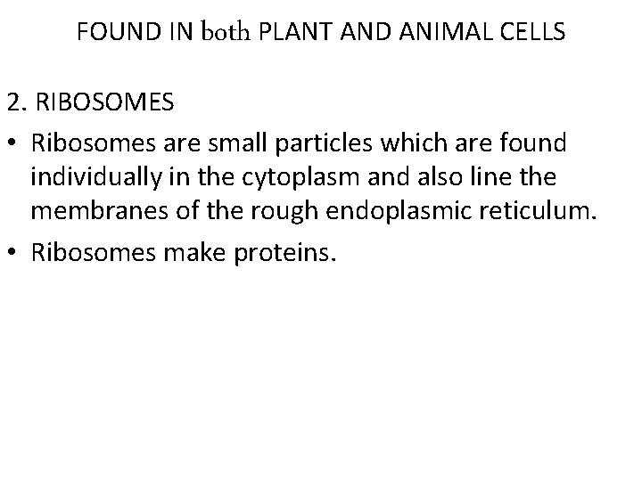 FOUND IN both PLANT AND ANIMAL CELLS 2. RIBOSOMES • Ribosomes are small particles
