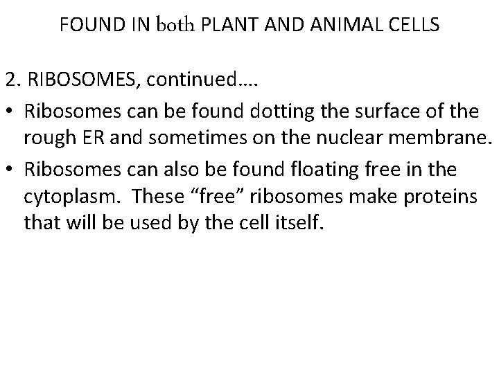 FOUND IN both PLANT AND ANIMAL CELLS 2. RIBOSOMES, continued…. • Ribosomes can be