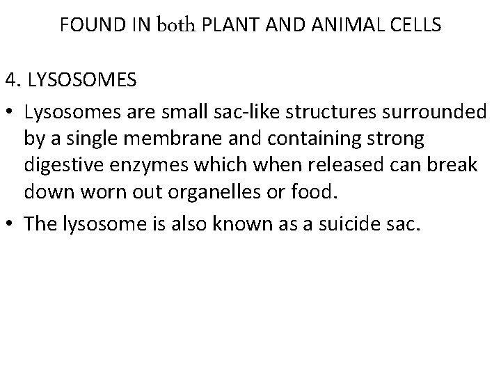 FOUND IN both PLANT AND ANIMAL CELLS 4. LYSOSOMES • Lysosomes are small sac-like