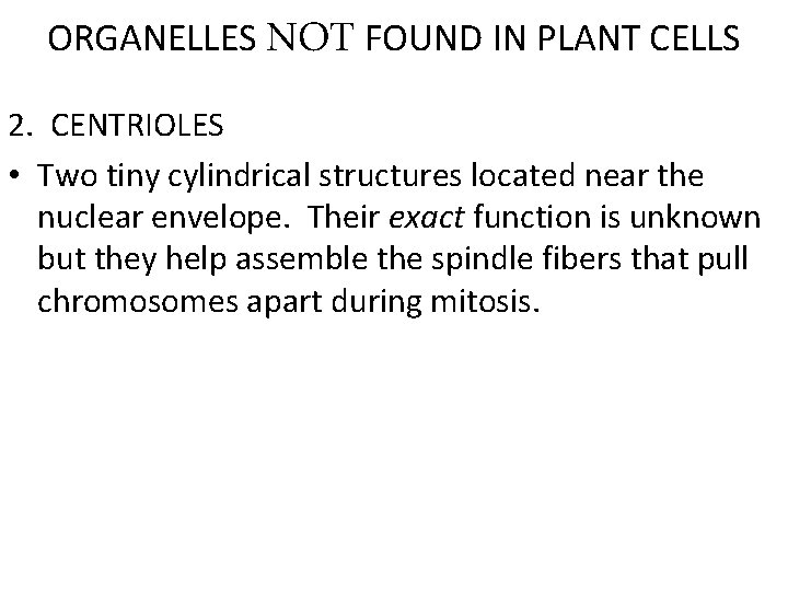 ORGANELLES NOT FOUND IN PLANT CELLS 2. CENTRIOLES • Two tiny cylindrical structures located