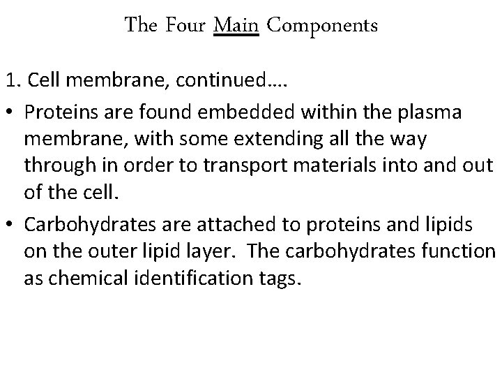 The Four Main Components 1. Cell membrane, continued…. • Proteins are found embedded within