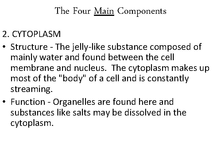 The Four Main Components 2. CYTOPLASM • Structure - The jelly-like substance composed of