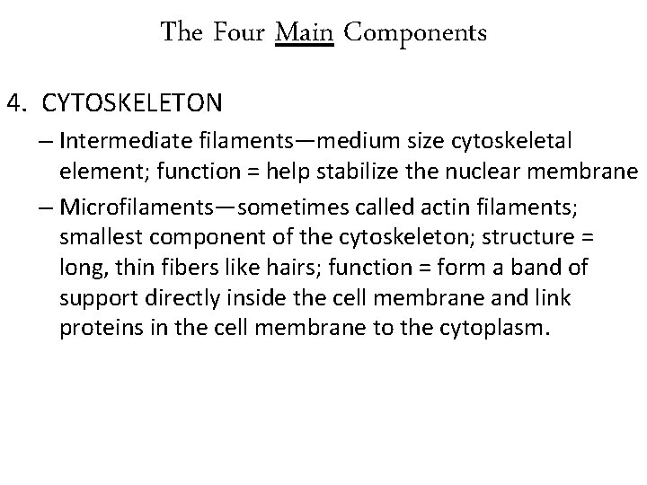 The Four Main Components 4. CYTOSKELETON – Intermediate filaments—medium size cytoskeletal element; function =