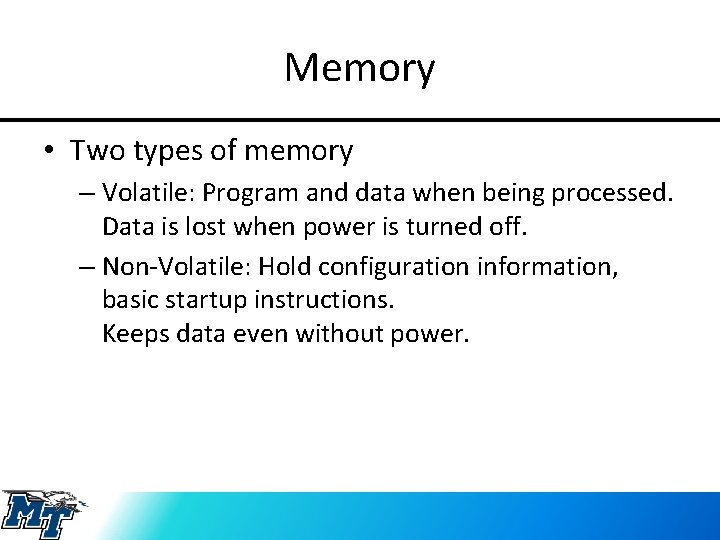 Memory • Two types of memory – Volatile: Program and data when being processed.