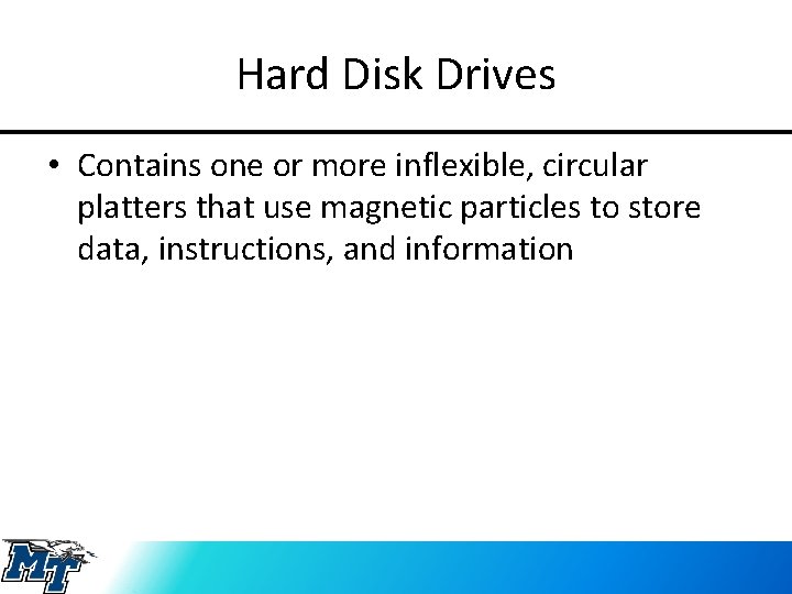 Hard Disk Drives • Contains one or more inflexible, circular platters that use magnetic