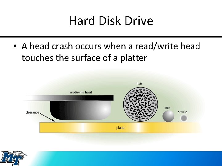 Hard Disk Drive • A head crash occurs when a read/write head touches the