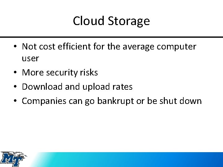 Cloud Storage • Not cost efficient for the average computer user • More security