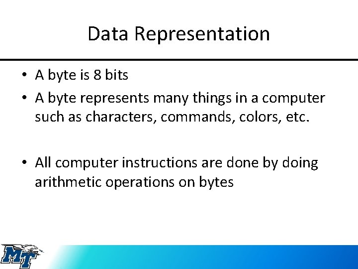 Data Representation • A byte is 8 bits • A byte represents many things