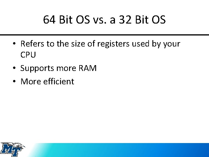 64 Bit OS vs. a 32 Bit OS • Refers to the size of