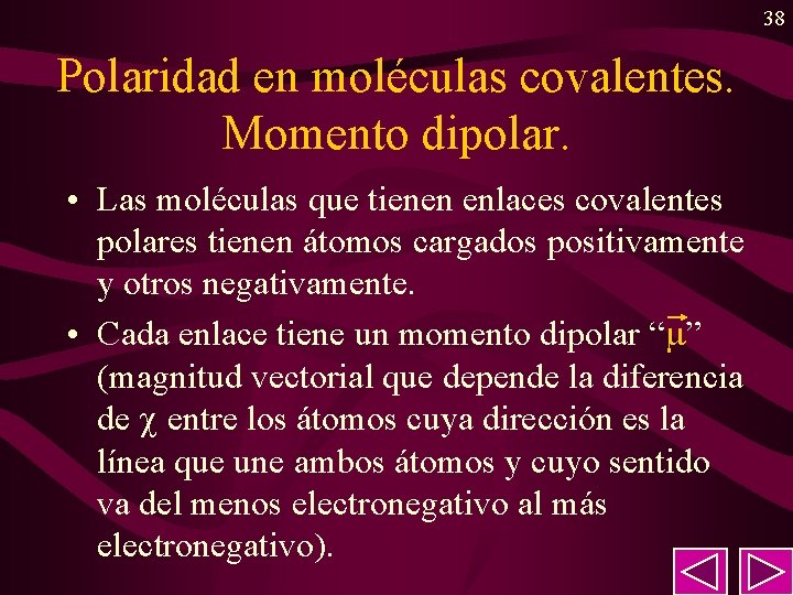38 Polaridad en moléculas covalentes. Momento dipolar. • Las moléculas que tienen enlaces covalentes
