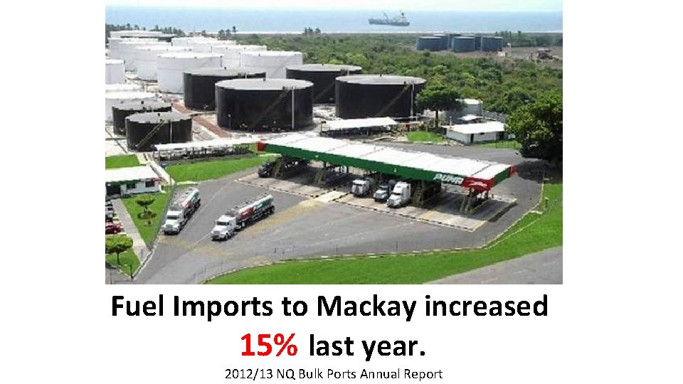 Fuel Imports to Mackay increased 15% last year. 2012/13 NQ Bulk Ports Annual Report