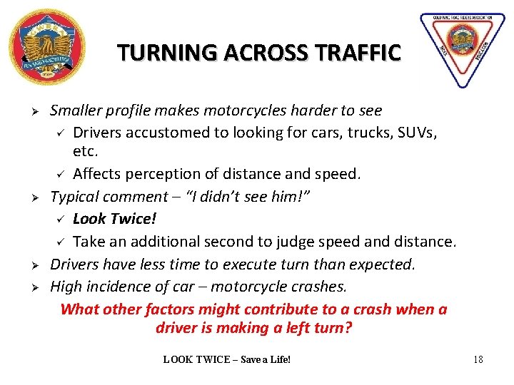 TURNING ACROSS TRAFFIC Ø Ø Smaller profile makes motorcycles harder to see Drivers accustomed