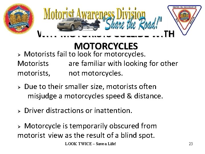 WHY MOTORISTS COLLIDE WITH MOTORCYCLES Motorists fail to look for motorcycles. Motorists are familiar