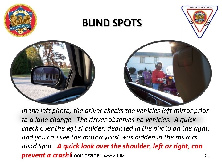 BLIND SPOTS In the left photo, the driver checks the vehicles left mirror prior