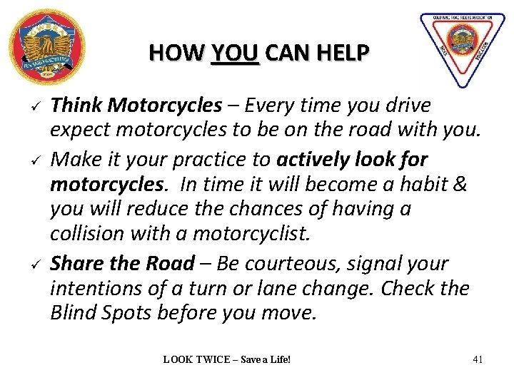 HOW YOU CAN HELP Think Motorcycles – Every time you drive expect motorcycles to