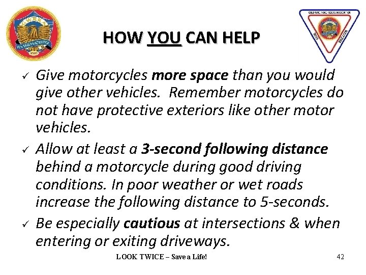 HOW YOU CAN HELP Give motorcycles more space than you would give other vehicles.