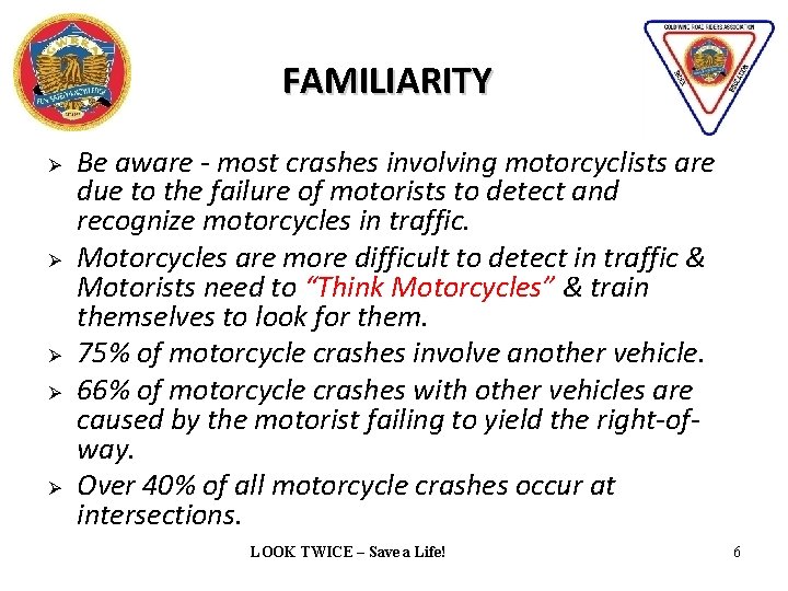 FAMILIARITY Ø Ø Ø Be aware - most crashes involving motorcyclists are due to