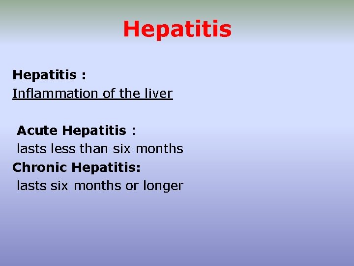 Hepatitis : Inflammation of the liver Acute Hepatitis : lasts less than six months