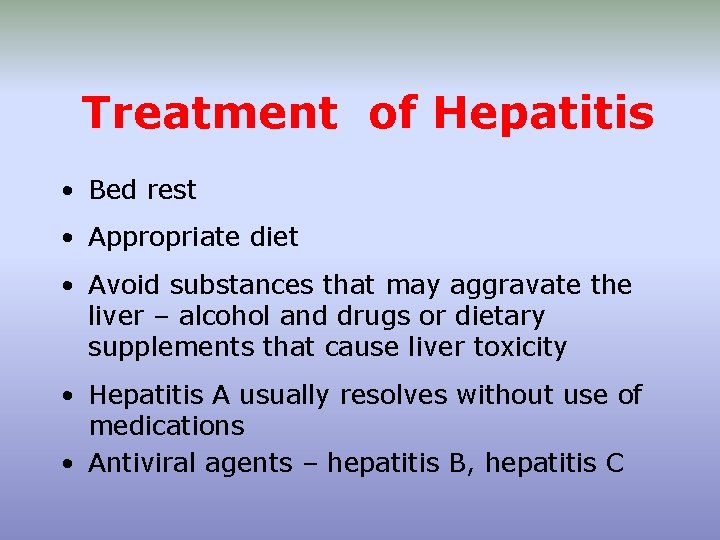 Treatment of Hepatitis • Bed rest • Appropriate diet • Avoid substances that may