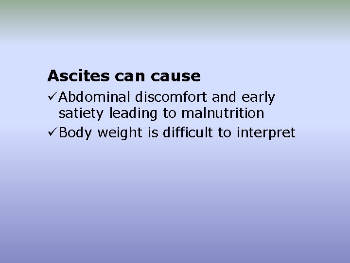 Ascites can cause üAbdominal discomfort and early satiety leading to malnutrition üBody weight is