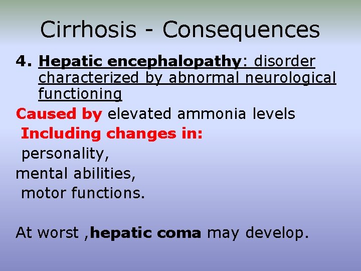 Cirrhosis - Consequences 4. Hepatic encephalopathy: disorder characterized by abnormal neurological functioning Caused by