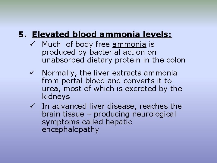 5. Elevated blood ammonia levels: ü Much of body free ammonia is produced by