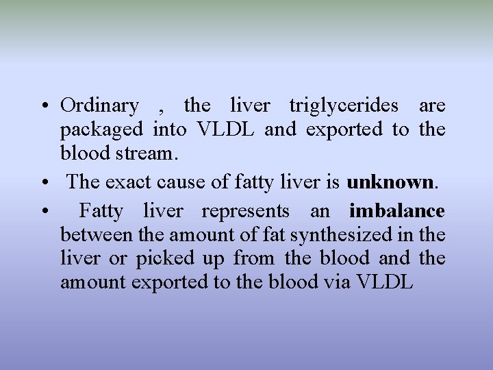  • Ordinary , the liver triglycerides are packaged into VLDL and exported to