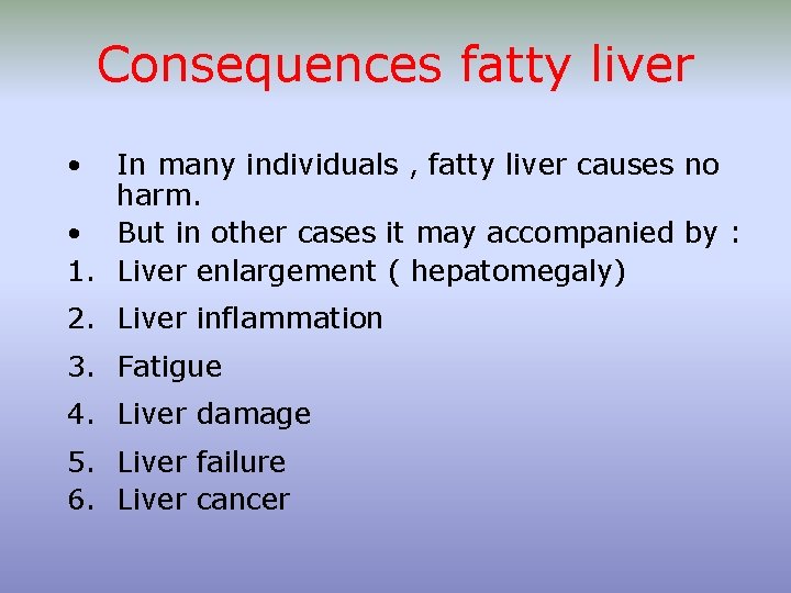 Consequences fatty liver • In many individuals , fatty liver causes no harm. •