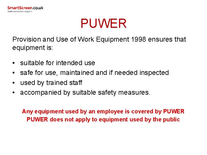 PUWER Provision and Use of Work Equipment 1998 ensures that equipment is: • •