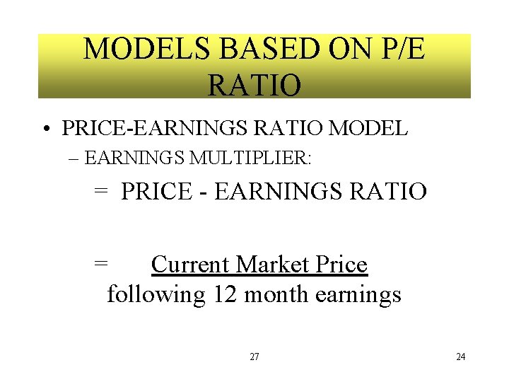 MODELS BASED ON P/E RATIO • PRICE-EARNINGS RATIO MODEL – EARNINGS MULTIPLIER: = PRICE MODELS BASED ON P/E RATIO • PRICE-EARNINGS RATIO MODEL – EARNINGS MULTIPLIER: = PRICE