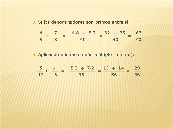 3. Si los denominadores son primos entre sí: 4 5 + 7 8 =