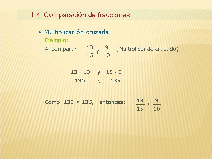 1. 4 Comparación de fracciones • Multiplicación cruzada: Ejemplo: Al comparar 13 15 y