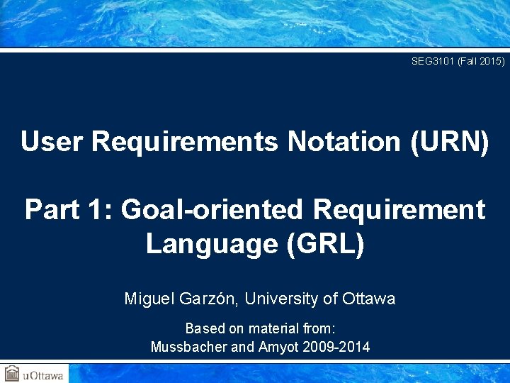 SEG 3101 (Fall 2015) User Requirements Notation (URN) Part 1: Goal-oriented Requirement Language (GRL)