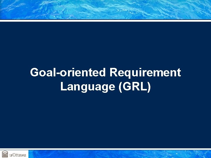 Goal-oriented Requirement Language (GRL) 