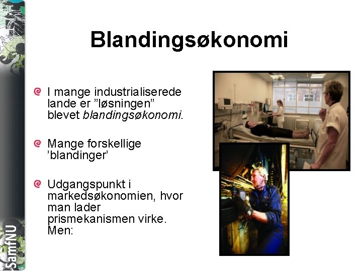 SAMFNU Blandingsøkonomi I mange industrialiserede lande er ”løsningen” blevet blandingsøkonomi. Mange forskellige ’blandinger’ Udgangspunkt